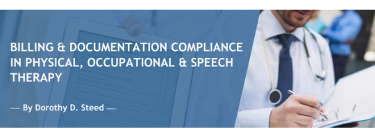 Billing & Documentation Compliance in Physical, Occupational & Speech Therapy Billing & Documentation Compliance in Physical, Occupational & Speech Therapy