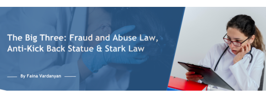 The Big Three: Fraud and Abuse Law, Anti-Kick Back Statue & Stark Law