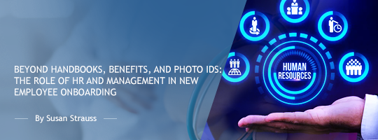 Beyond Handbooks, Benefits, and Photo IDs: The Role of HR and Management in New Employee Onboarding Beyond Handbooks, Benefits, and Photo IDs: The Role of HR and Management in New Employee Onboarding