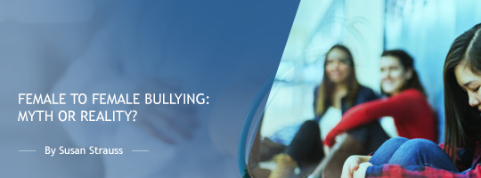 Female to Female Bullying: Myth or Reality? Female to Female Bullying: Myth or Reality?