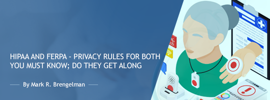 HIPAA and FERPA - Privacy Rules for Both You Must Know; Do They Get Along? HIPAA and FERPA - Privacy Rules for Both You Must Know; Do They Get Along?