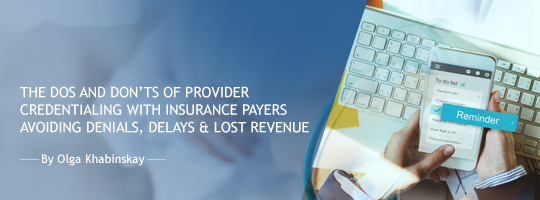 The Dos and Don’ts of Provider Credentialing with Insurance Payers: Avoiding Denials, Delays & Lost Revenue