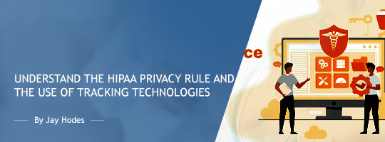 Understand the HIPAA Privacy Rule and the Use of Tracking Technologies