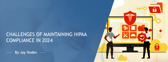 Challenges of Maintaining HIPAA Compliance in 2024